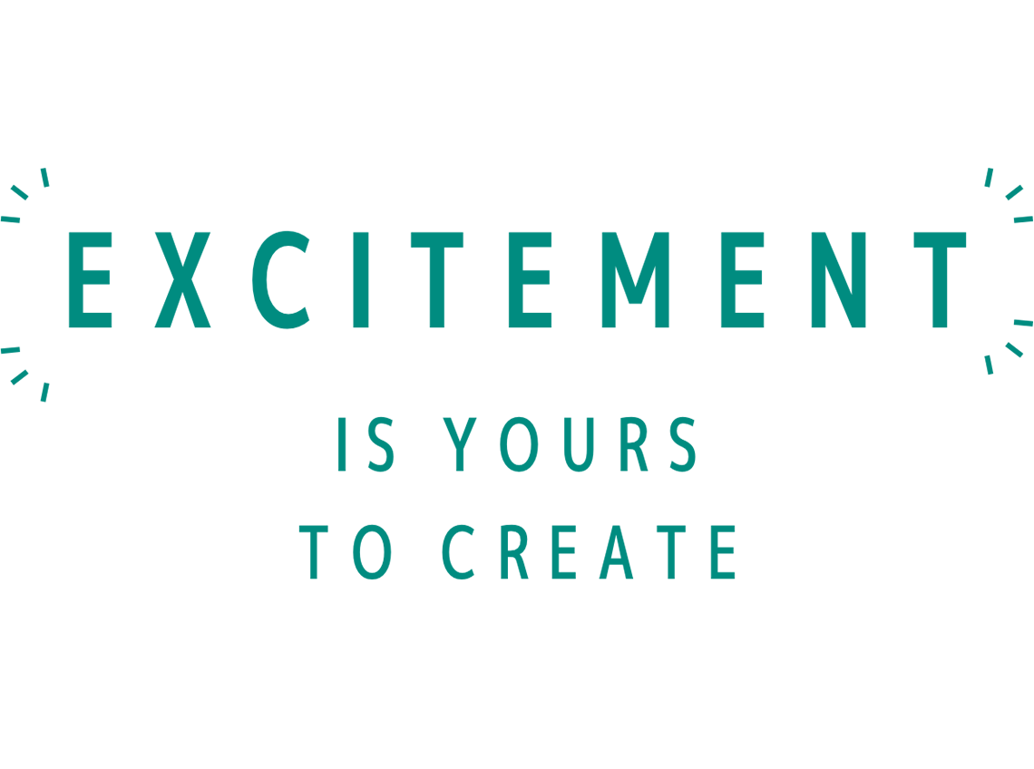 Excitement is Yours to Create.