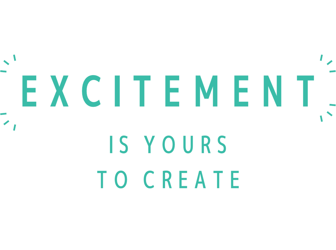 Excitement is Yours to Create.